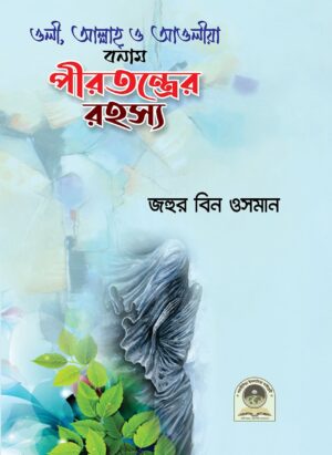 ওলী, আল্লাহ, ও আওলীয়া  বনাম পীরতন্ত্রের রহস্য